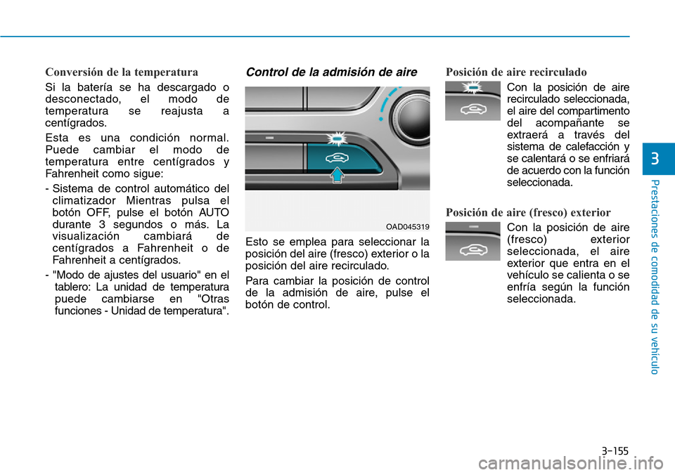 Hyundai Elantra 2017  Manual del propietario (in Spanish) 3-155
Prestaciones de comodidad de su vehículo 
3
Conversión de la temperatura 
Si la batería se ha descargado o
desconectado, el modo de
temperatura se reajusta a
centígrados.
Esta es una condici