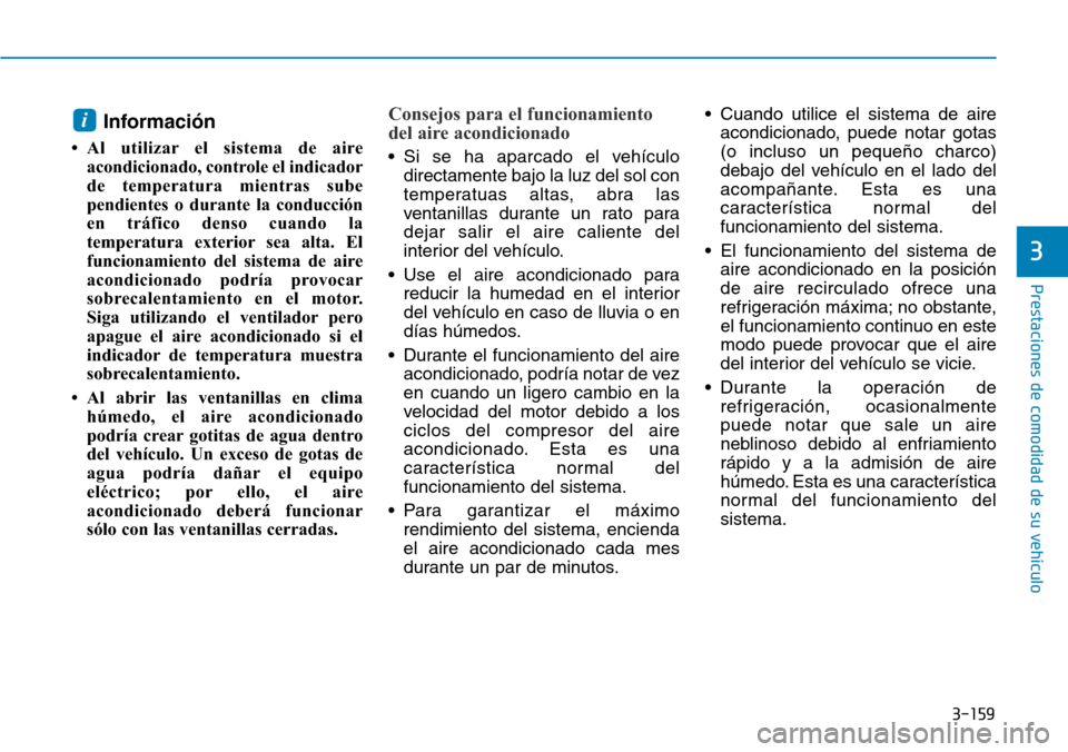 Hyundai Elantra 2017  Manual del propietario (in Spanish) 3-159
Prestaciones de comodidad de su vehículo 
3
Información
• Al utilizar el sistema de aire
acondicionado, controle el indicador
de temperatura mientras sube
pendientes o durante la conducción
