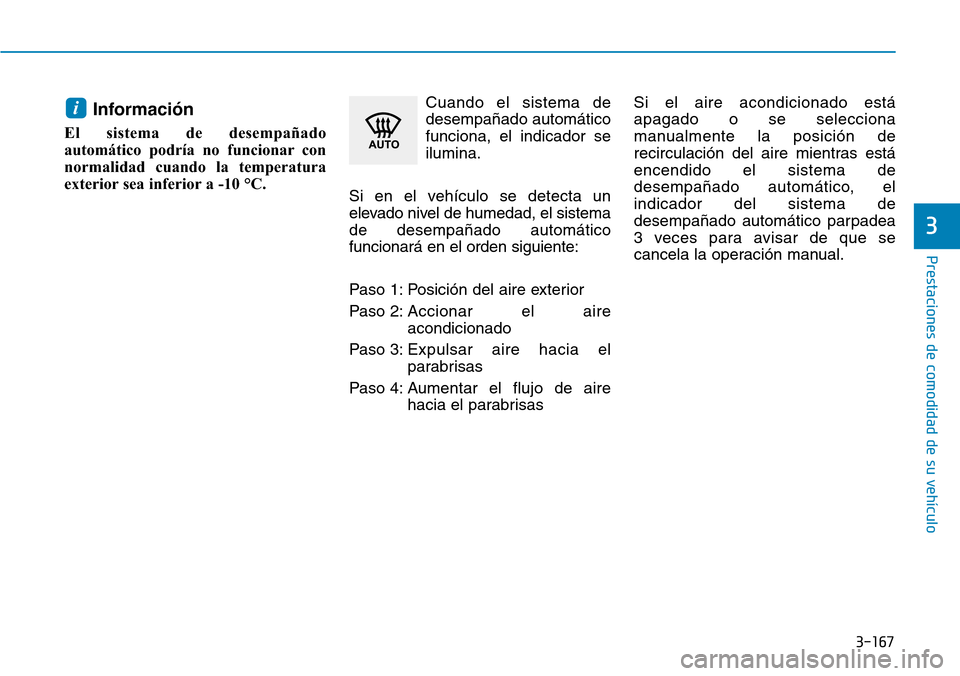 Hyundai Elantra 2017  Manual del propietario (in Spanish) 3-167
Prestaciones de comodidad de su vehículo 
3
Información
El sistema de desempañado
automático podría no funcionar con
normalidad cuando la temperatura
exterior sea inferior a -10 °C.Cuando 