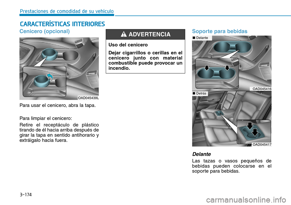 Hyundai Elantra 2017  Manual del propietario (in Spanish) 3-174
Prestaciones de comodidad de su vehículo 
CARACTERÍSTICAS INTERIORES
Cenicero (opcional) 
Para usar el cenicero, abra la tapa.
Para limpiar el cenicero:
Retire el receptáculo de plástico
tir