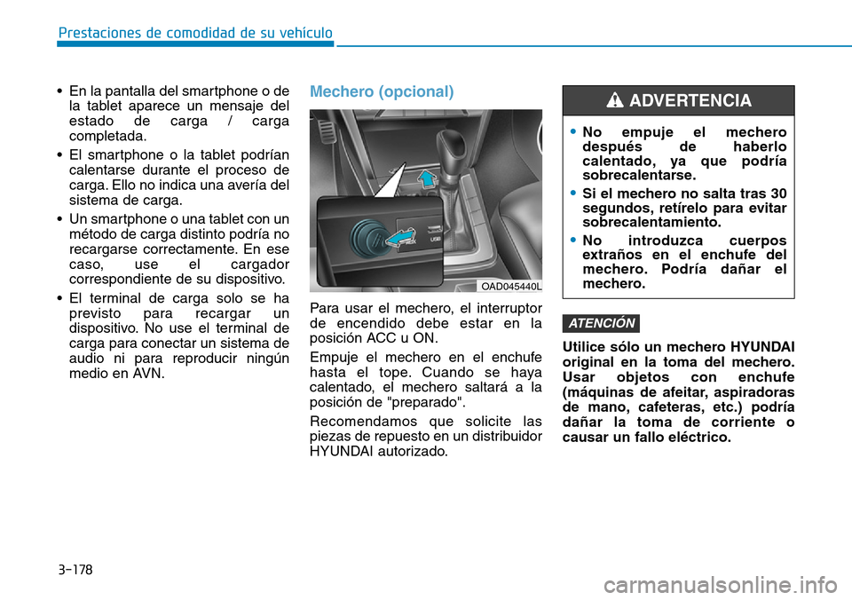 Hyundai Elantra 2017  Manual del propietario (in Spanish) 3-178
Prestaciones de comodidad de su vehículo 
• En la pantalla del smartphone o de
la tablet aparece un mensaje del
estado de carga / carga
completada.
• El smartphone o la tablet podrían
cale