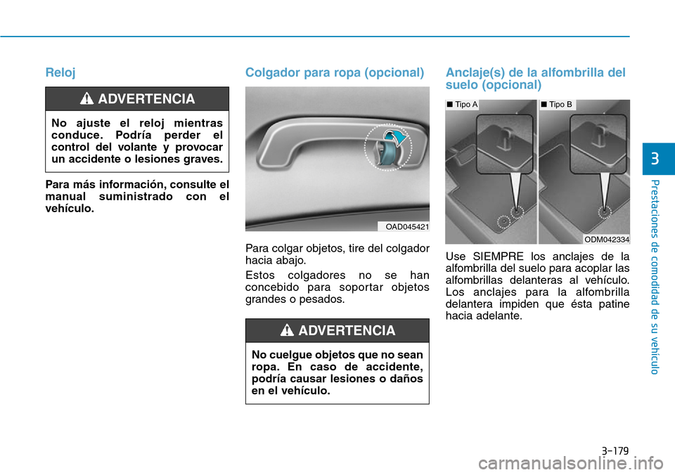 Hyundai Elantra 2017  Manual del propietario (in Spanish) 3-179
Prestaciones de comodidad de su vehículo 
3
Reloj
Para más información, consulte el
manual suministrado con el
vehículo.
Colgador para ropa (opcional)
Para colgar objetos, tire del colgador
