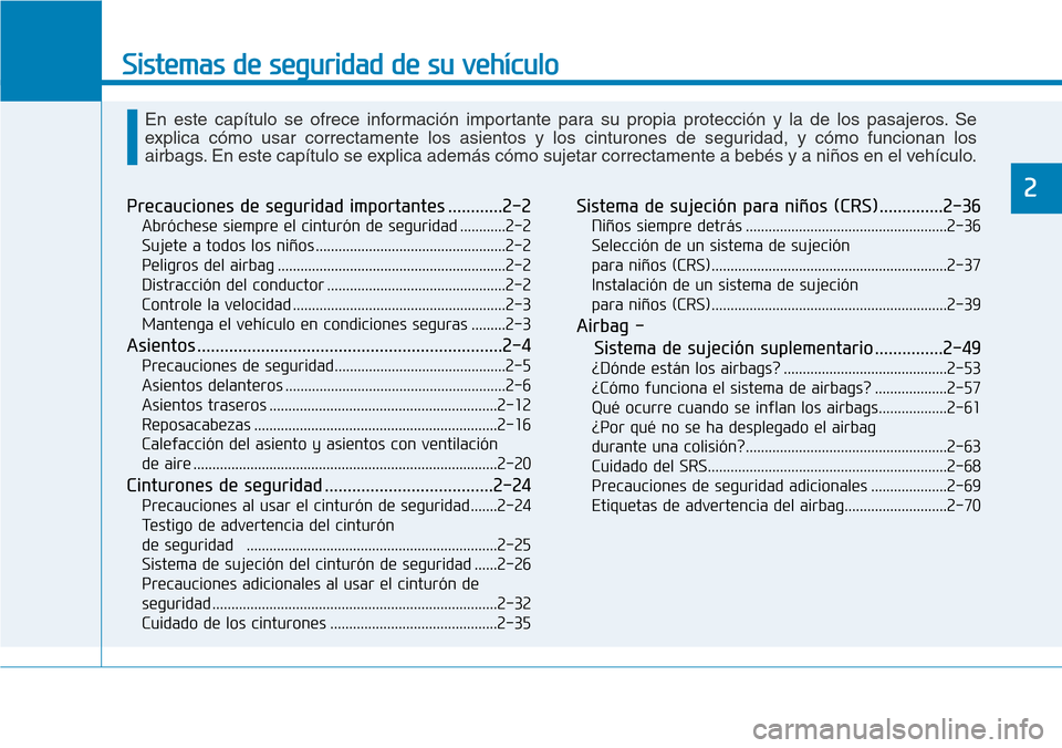Hyundai Elantra 2017  Manual del propietario (in Spanish) Sistemas de seguridad de su vehículo 
2Precauciones de seguridad importantes ............2-2
Abróchese siempre el cinturón de seguridad ............2-2
Sujete a todos los niños ...................