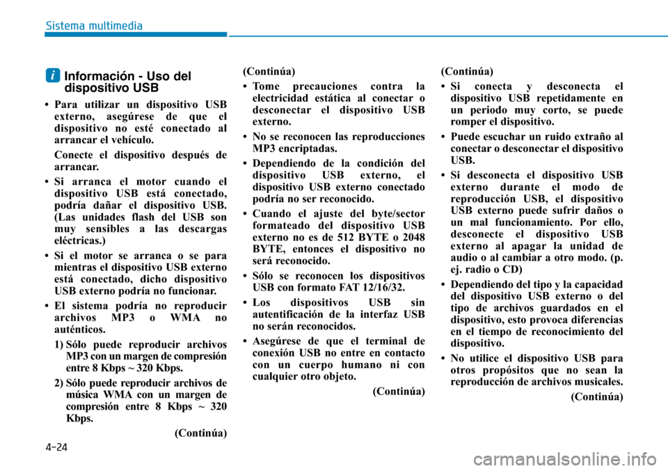 Hyundai Elantra 2017  Manual del propietario (in Spanish) 4-24
Sistema multimedia
Información - Uso del
dispositivo USB
• Para utilizar un dispositivo USB
externo, asegúrese de que el
dispositivo no esté conectado al
arrancar el vehículo.
Conecte el di