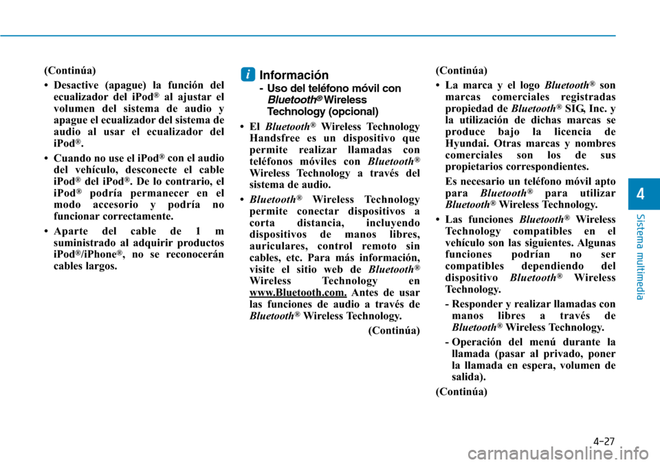 Hyundai Elantra 2017  Manual del propietario (in Spanish) 4-27
Sistema multimedia
4
(Continúa)
• Desactive (apague) la función del
ecualizador del iPod
®al ajustar el
volumen del sistema de audio y
apague el ecualizador del sistema de
audio al usar el e