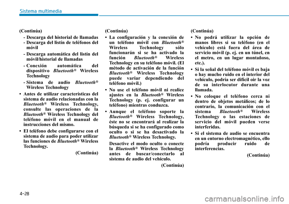 Hyundai Elantra 2017  Manual del propietario (in Spanish) 4-28
Sistema multimedia
(Continúa)
- Descarga del historial de llamadas
- Descarga del listín de teléfonos del
móvil
- Descarga automática del listín del
móvil/historial de llamadas
- Conexión