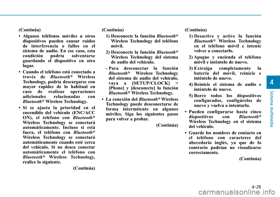 Hyundai Elantra 2017  Manual del propietario (in Spanish) 4-29
Sistema multimedia
4
(Continúa)
• Algunos teléfonos móviles u otros
dispositivos pueden causar ruidos
de interferencia o fallos en el
sistema de audio. En ese caso, esta
condición podría s