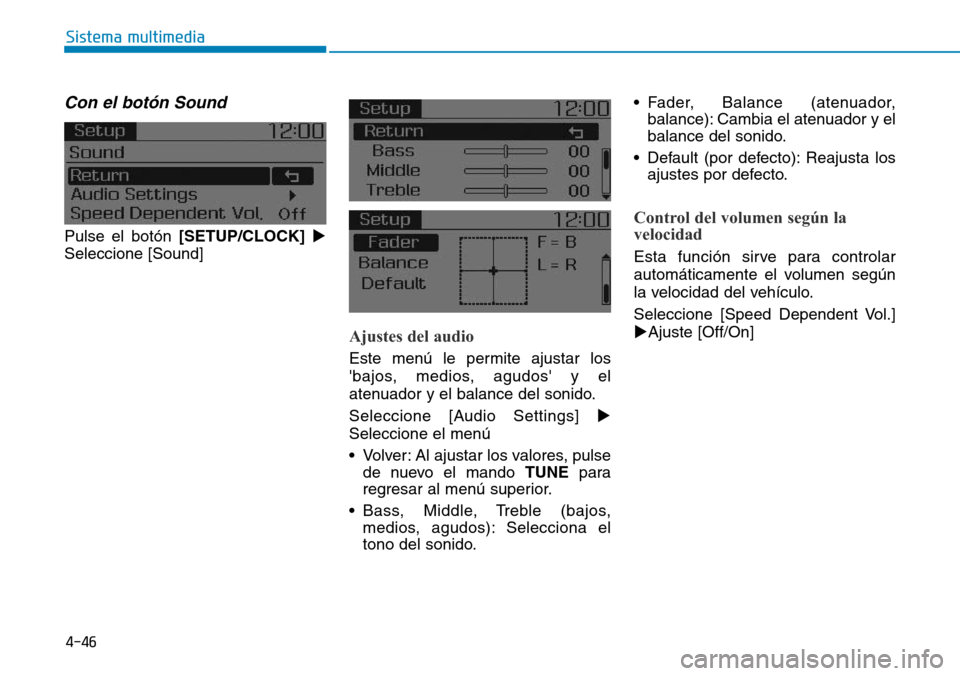 Hyundai Elantra 2017  Manual del propietario (in Spanish) 4-46
Sistema multimedia
Con el botón Sound
Pulse el botón [SETUP/CLOCK]
Seleccione [Sound]
Ajustes del audio
Este menú le permite ajustar los
bajos, medios, agudos y el
atenuador y el balance de