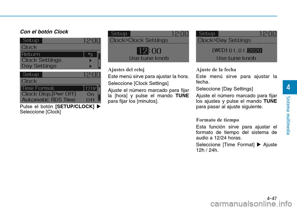 Hyundai Elantra 2017  Manual del propietario (in Spanish) 4-47
Sistema multimedia
4
Con el botón Clock
Pulse el botón [SETUP/CLOCK]
Seleccione [Clock]
Ajustes del reloj
Este menú sirve para ajustar la hora.
Seleccione [Clock Settings]
Ajuste el número m