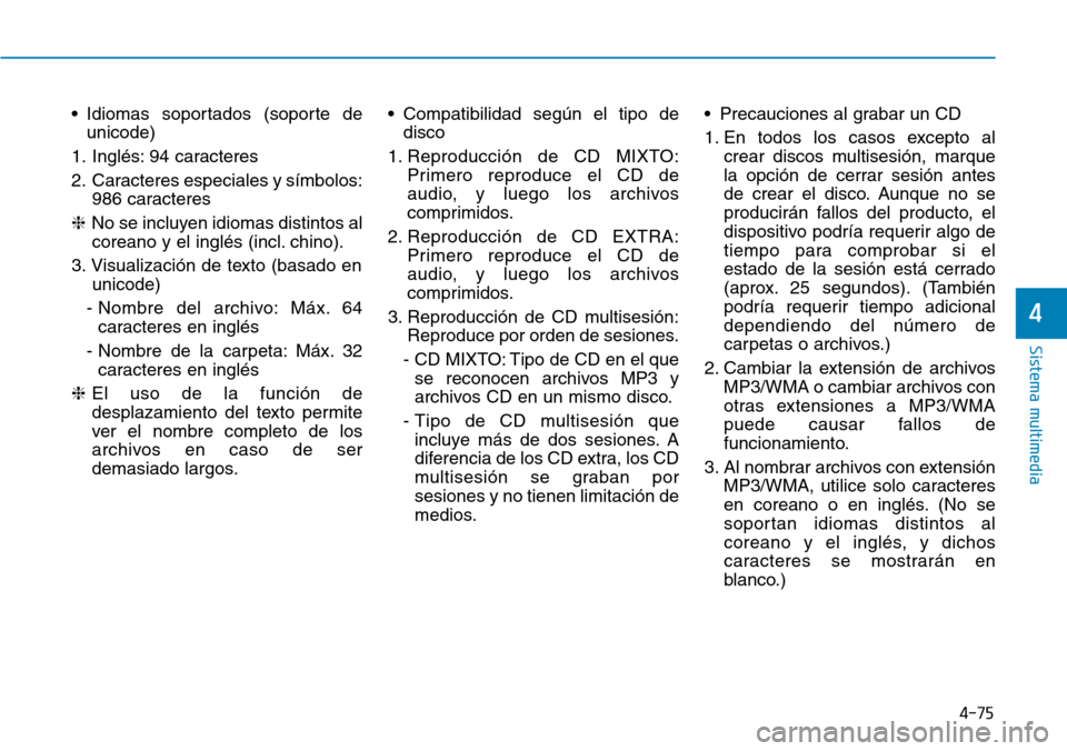 Hyundai Elantra 2017  Manual del propietario (in Spanish) 4-75
Sistema multimedia
4
• Idiomas soportados (soporte de
unicode)
1. Inglés: 94 caracteres
2. Caracteres especiales y símbolos:
986 caracteres
❈No se incluyen idiomas distintos al
coreano y el