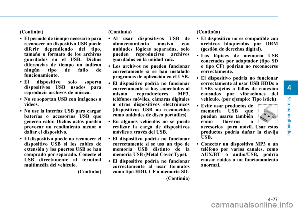 Hyundai Elantra 2017  Manual del propietario (in Spanish) 4-77
Sistema multimedia
4
(Continúa)
• El periodo de tiempo necesario para
reconocer un dispositivo USB puede
diferir dependiendo del tipo,
tamaño o formato de los archivos
guardados en el USB. Di
