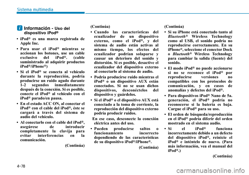 Hyundai Elantra 2017  Manual del propietario (in Spanish) 4-78
Sistema multimedia
Información - Uso del
dispositivo iPod®
• iPod®es una marca registrada de
Apple Inc.
• Para usar el iPod
®mientras se
accionan los botones, use un cable
exclusivo del i