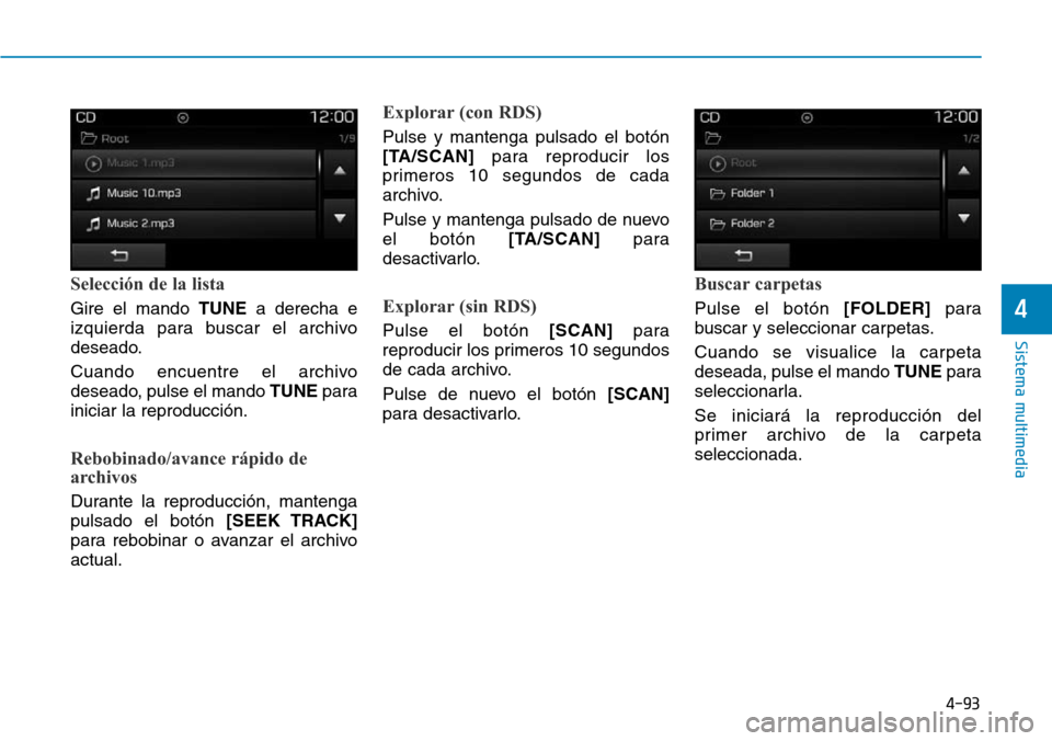 Hyundai Elantra 2017  Manual del propietario (in Spanish) 4-93
Sistema multimedia
4
Selección de la lista
Gire el mando TUNEa derecha e
izquierda para buscar el archivo
deseado.
Cuando encuentre el archivo
deseado, pulse el mando TUNEpara
iniciar la reprodu
