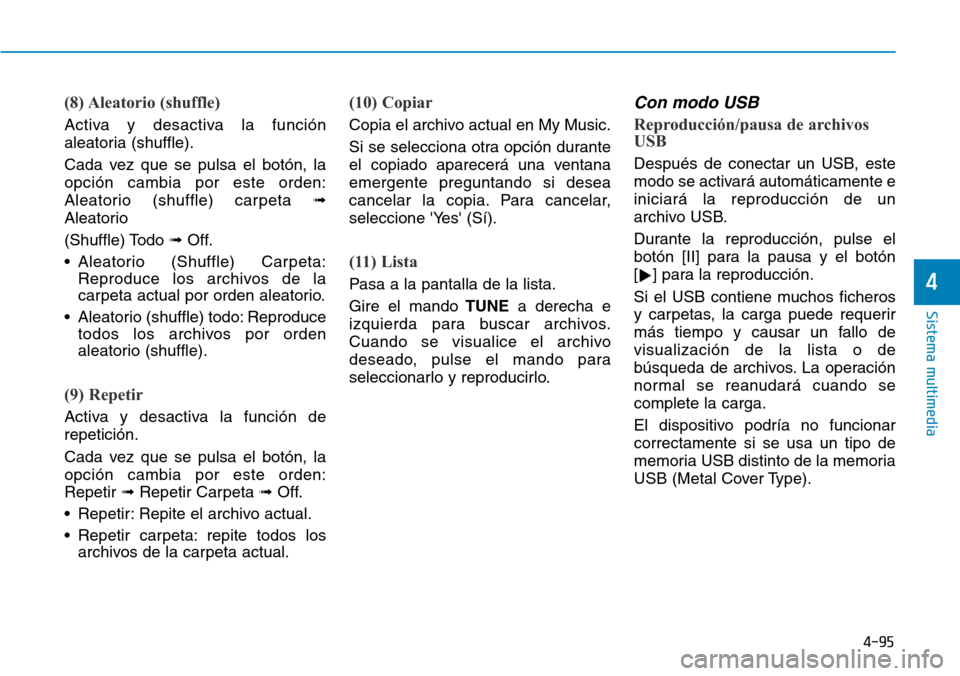 Hyundai Elantra 2017  Manual del propietario (in Spanish) 4-95
Sistema multimedia
4
(8) Aleatorio  (shuffle)
Activa y desactiva la función
aleatoria (shuffle).
Cada vez que se pulsa el botón, la
opción cambia por este orden:
Aleatorio (shuffle) carpeta 