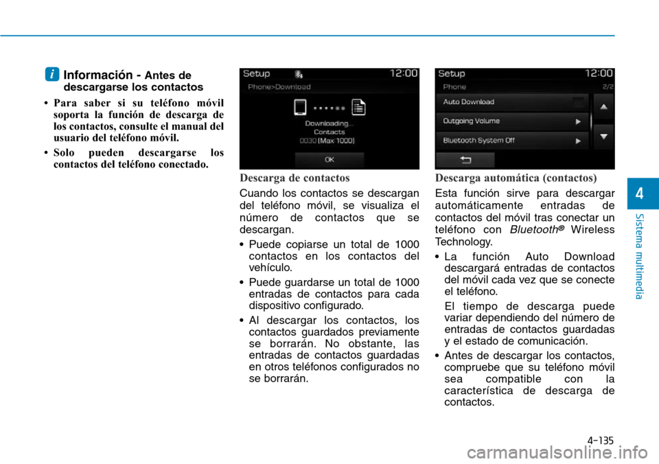 Hyundai Elantra 2017  Manual del propietario (in Spanish) 4-135
Sistema multimedia
4
Información - Antes de
descargarse los contactos
• Para saber si su teléfono móvil
soporta la función de descarga de
los contactos, consulte el manual del
usuario del 