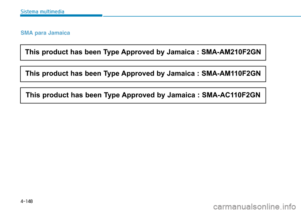 Hyundai Elantra 2017  Manual del propietario (in Spanish) 4-148
Sistema multimedia
SMA para Jamaica
This product has been Type Approved by Jamaica : SMA-AM210F2GN
This product has been Type Approved by Jamaica : SMA-AM110F2GN
This product has been Type Appro
