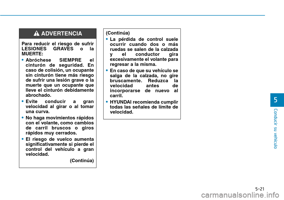 Hyundai Elantra 2017  Manual del propietario (in Spanish) 5-21
Conducir su vehículo
5
Para reducir el riesgo de sufrir
LESIONES GRAVES o la
MUERTE:
•Abróchese SIEMPRE el
cinturón de seguridad. En
caso de colisión, un ocupante
sin cinturón tiene más r