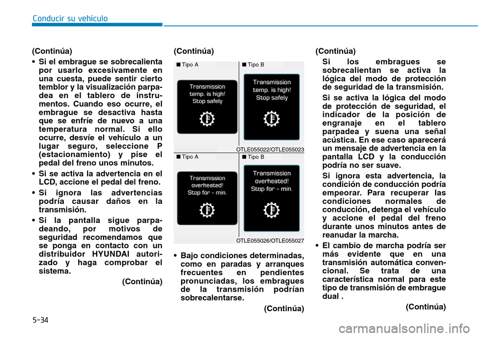 Hyundai Elantra 2017  Manual del propietario (in Spanish) Conducir su vehículo
5-34
(Continúa)
• Si el embrague se sobrecalienta
por usarlo excesivamente en
una cuesta, puede sentir cierto
temblor y la visualización parpa-
dea en el tablero de instru-
m