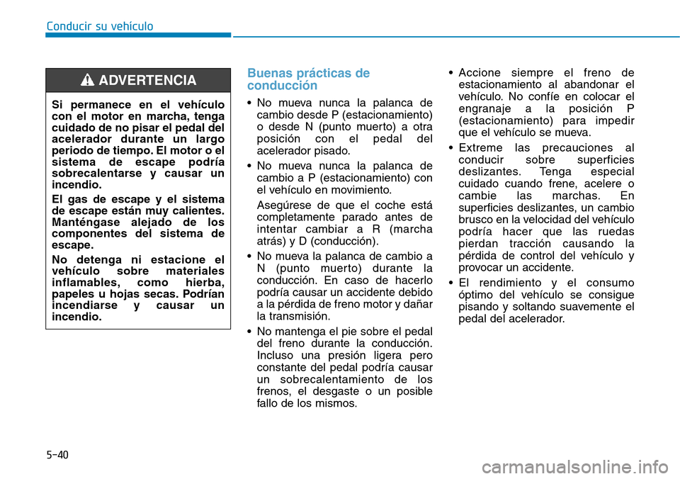 Hyundai Elantra 2017  Manual del propietario (in Spanish) Conducir su vehículo
5-40
Buenas prácticas de
conducción
• No mueva nunca la palanca de
cambio desde P (estacionamiento)
o desde N (punto muerto) a otra
posición con el pedal del
acelerador pisa