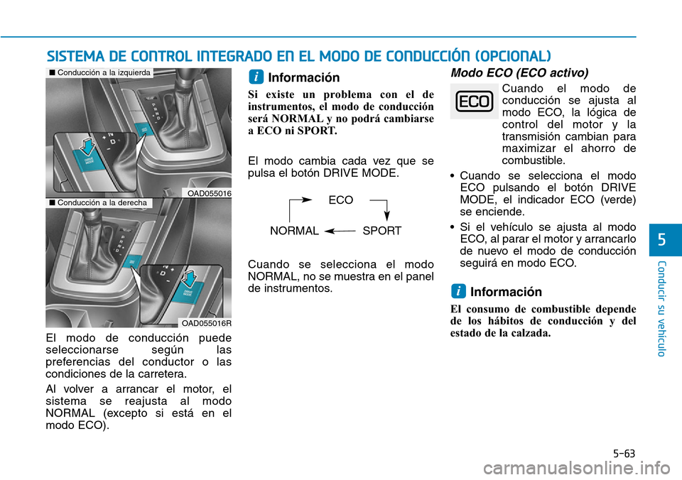 Hyundai Elantra 2017  Manual del propietario (in Spanish) 5-63
Conducir su vehículo
5
SISTEMA DE CONTROL INTEGRADO EN EL MODO DE CONDUCCIÓN (OPCIONAL)
El modo de conducción puede
seleccionarse según las
preferencias del conductor o las
condiciones de la 