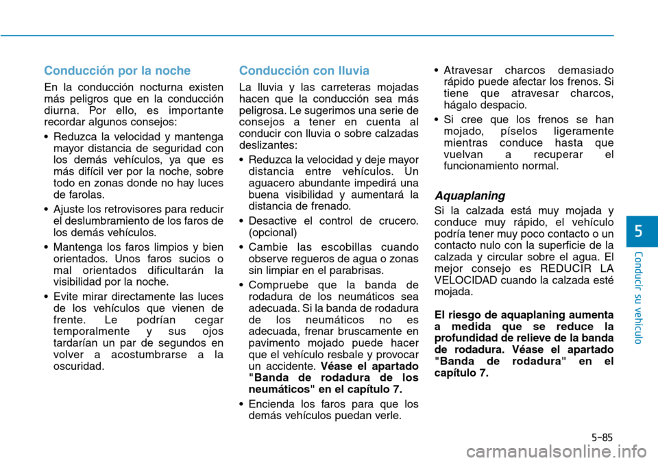 Hyundai Elantra 2017  Manual del propietario (in Spanish) 5-85
Conducir su vehículo
5
Conducción por la noche
En la conducción nocturna existen
más peligros que en la conducción
diurna. Por ello, es importante
recordar algunos consejos:
• Reduzca la v