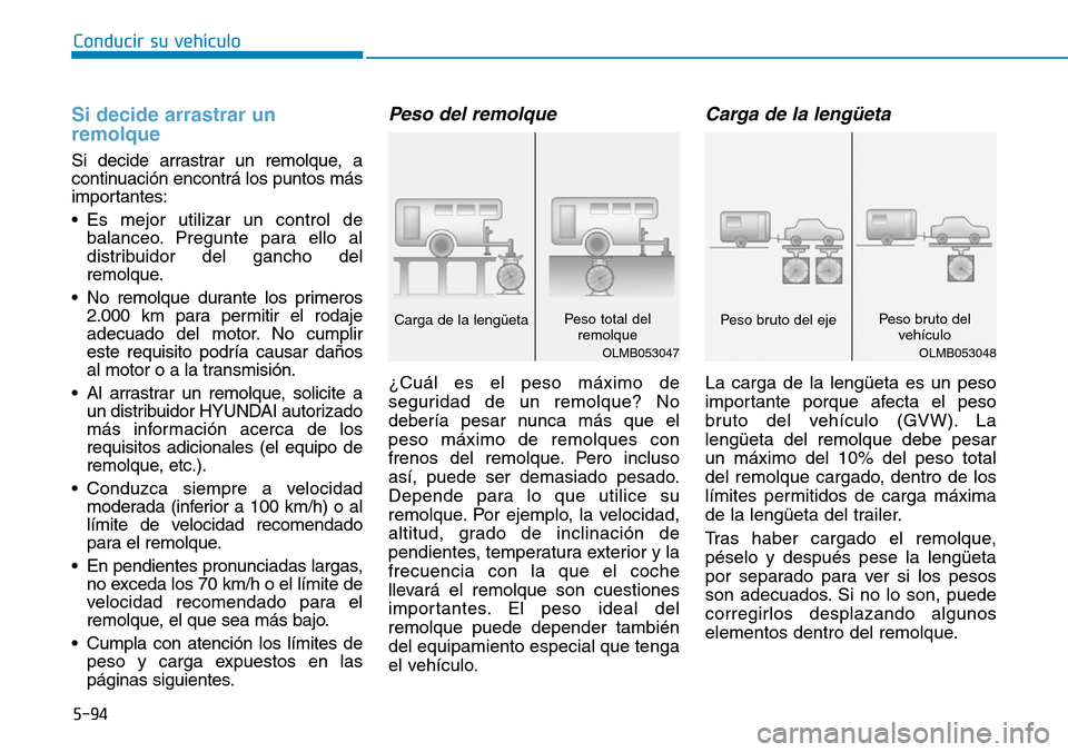 Hyundai Elantra 2017  Manual del propietario (in Spanish) 5-94
Conducir su vehículo
Si decide arrastrar un
remolque
Si decide arrastrar un remolque, a
continuación encontrá los puntos más
importantes:
• Es mejor utilizar un control de
balanceo. Pregunt