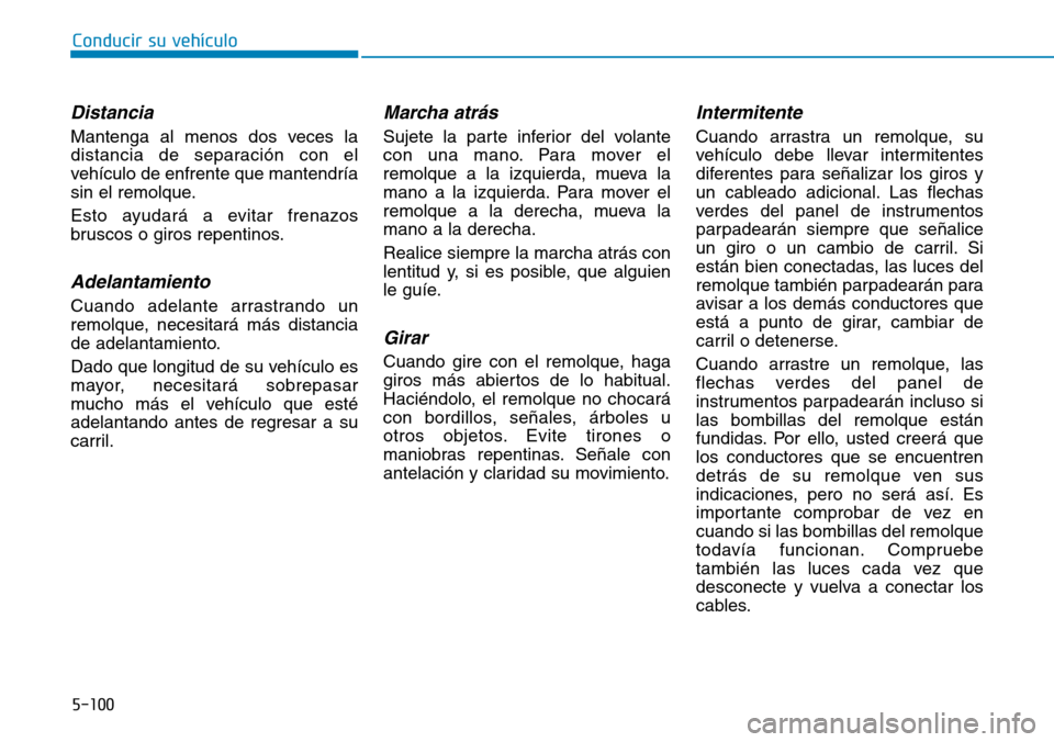 Hyundai Elantra 2017  Manual del propietario (in Spanish) 5-100
Conducir su vehículo
Distancia
Mantenga al menos dos veces la
distancia de separación con el
vehículo de enfrente que mantendría
sin el remolque.
Esto ayudará a evitar frenazos
bruscos o gi