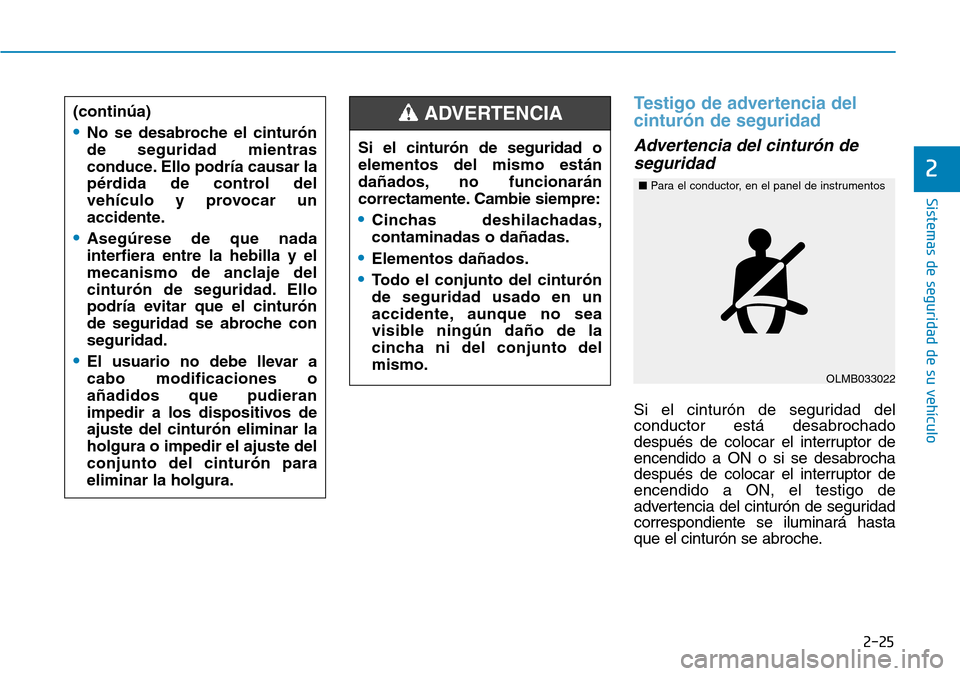 Hyundai Elantra 2017  Manual del propietario (in Spanish) 2-25
Sistemas de seguridad de su vehículo 
2
Testigo de advertencia del
cinturón de seguridad  
Advertencia del cinturón de
seguridad 
Si el cinturón de seguridad del
conductor está desabrochado
