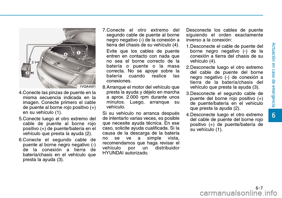 Hyundai Elantra 2017  Manual del propietario (in Spanish) 6-7
Actuación en caso de emergencia 
4.Conecte las pinzas de puente en la
misma secuencia indicada en la
imagen. Conecte primero el cable
de puente al borne rojo positivo (+)
en su vehículo (1).
5.C