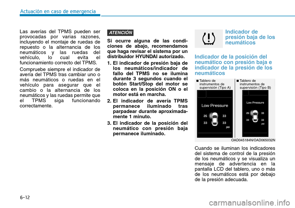 Hyundai Elantra 2017  Manual del propietario (in Spanish) 6-12
Las averías del TPMS pueden ser
provocadas por varias razones,
incluyendo el montaje de ruedas de
repuesto o la alternancia de los
neumáticos y las ruedas del
vehículo, lo cual evita el
funcio