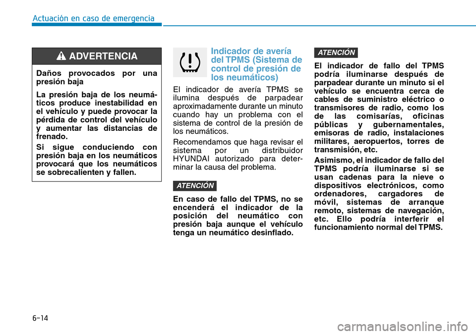 Hyundai Elantra 2017  Manual del propietario (in Spanish) 6-14
Actuación en caso de emergencia
Indicador de avería
del TPMS (Sistema de
control de presión de
los neumáticos)
El indicador de avería TPMS se
ilumina después de parpadear
aproximadamente du
