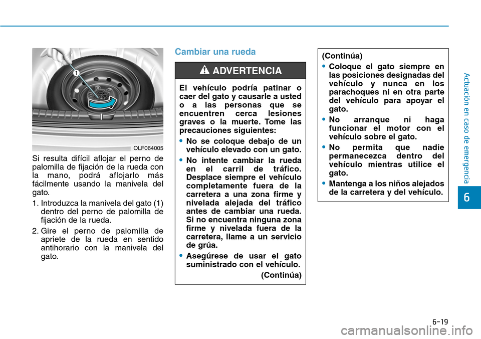 Hyundai Elantra 2017  Manual del propietario (in Spanish) 6-19
Actuación en caso de emergencia 
6
Si resulta difícil aflojar el perno de
palomilla de fijación de la rueda con
la mano, podrá aflojarlo más
fácilmente usando la manivela del
gato.
1. Intro
