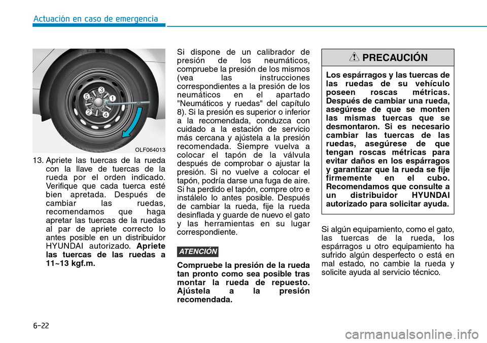 Hyundai Elantra 2017  Manual del propietario (in Spanish) 6-22
Actuación en caso de emergencia 
13. Apriete las tuercas de la rueda
con la llave de tuercas de la
rueda por el orden indicado.
Verifique que cada tuerca esté
bien apretada. Después de
cambiar