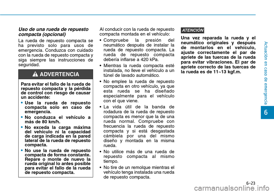 Hyundai Elantra 2017  Manual del propietario (in Spanish) 6-23
Actuación en caso de emergencia 
6
Uso de una rueda de repuesto
compacta (opcional) 
La rueda de repuesto compacta se
ha previsto solo para usos de
emergencia. Conduzca con cuidado
con la rueda 