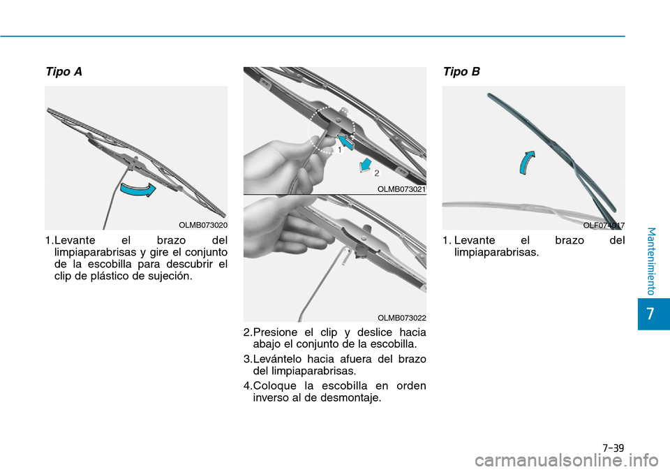 Hyundai Elantra 2017  Manual del propietario (in Spanish) 7-39
7
Mantenimiento
Tipo A
1.Levante el brazo del
limpiaparabrisas y gire el conjunto
de la escobilla para descubrir el
clip de plástico de sujeción.
2.Presione el clip y deslice hacia
abajo el con