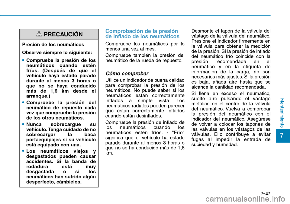 Hyundai Elantra 2017  Manual del propietario (in Spanish) 7-47
7
Mantenimiento
Comprobación de la presión
de inflado de los neumáticos
Compruebe los neumáticos por lo
menos una vez al mes.
Compruebe también la presión del
neumático de la rueda de repu