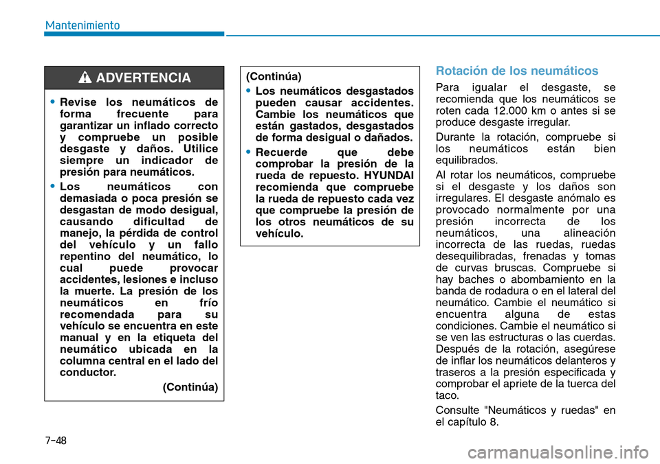 Hyundai Elantra 2017  Manual del propietario (in Spanish) 7-48
Mantenimiento
Rotación de los neumáticos 
Para igualar el desgaste, se
recomienda que los neumáticos se
roten cada 12.000 km o antes si se
produce desgaste irregular.
Durante la rotación, com
