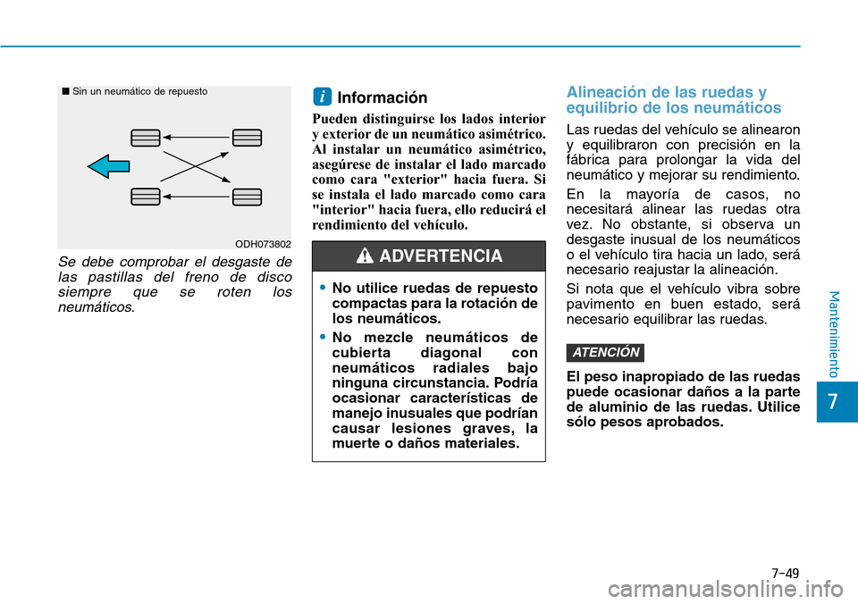 Hyundai Elantra 2017  Manual del propietario (in Spanish) 7-49
7
Mantenimiento
Se debe comprobar el desgaste de
las pastillas del freno de disco
siempre que se roten los
neumáticos.
Información
Pueden distinguirse los lados interior
y exterior de un neumá
