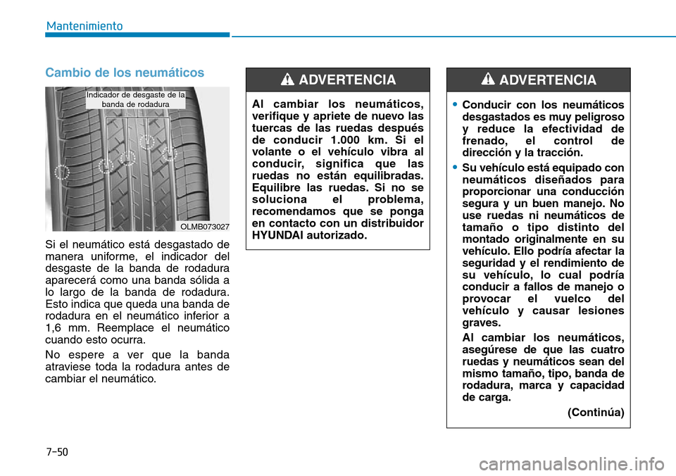 Hyundai Elantra 2017  Manual del propietario (in Spanish) 7-50
Mantenimiento
Cambio de los neumáticos 
Si el neumático está desgastado de
manera uniforme, el indicador del
desgaste de la banda de rodadura
aparecerá como una banda sólida a
lo largo de la