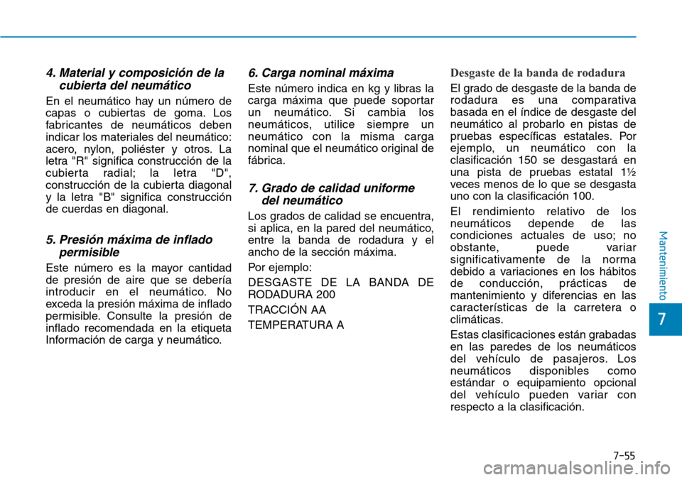 Hyundai Elantra 2017  Manual del propietario (in Spanish) 7-55
7
Mantenimiento
4. Material y composición de la
cubierta del neumático 
En el neumático hay un número de
capas o cubiertas de goma. Los
fabricantes de neumáticos deben
indicar los materiales