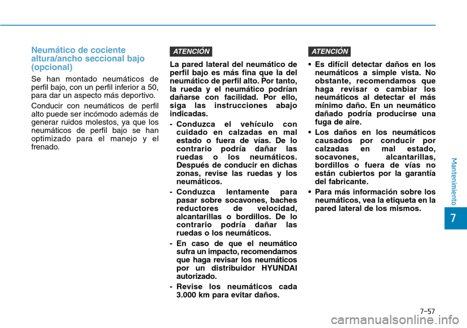 Hyundai Elantra 2017  Manual del propietario (in Spanish) 7-57
7
Mantenimiento
Neumático de cociente
altura/ancho seccional bajo 
(opcional) 
Se han montado neumáticos de
perfil bajo, con un perfil inferior a 50,
para dar un aspecto más deportivo.
Conduci