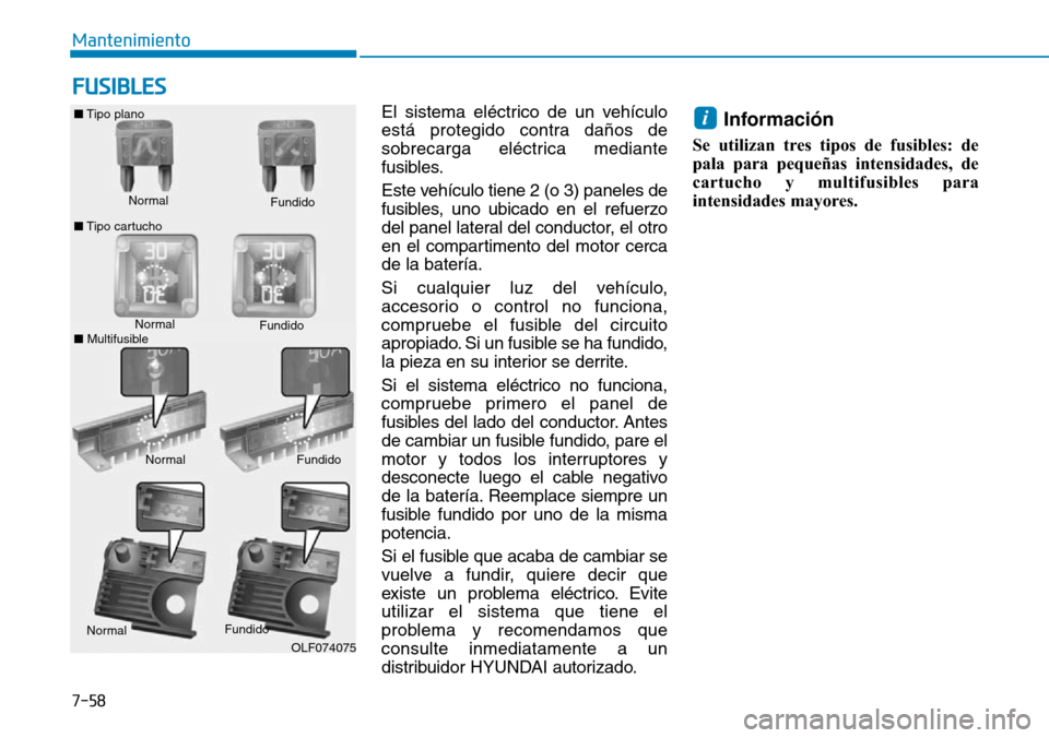 Hyundai Elantra 2017  Manual del propietario (in Spanish) 7-58
Mantenimiento
FUSIBLES
El sistema eléctrico de un vehículo
está protegido contra daños de
sobrecarga eléctrica mediante
fusibles.
Este vehículo tiene 2 (o 3) paneles de
fusibles, uno ubicad