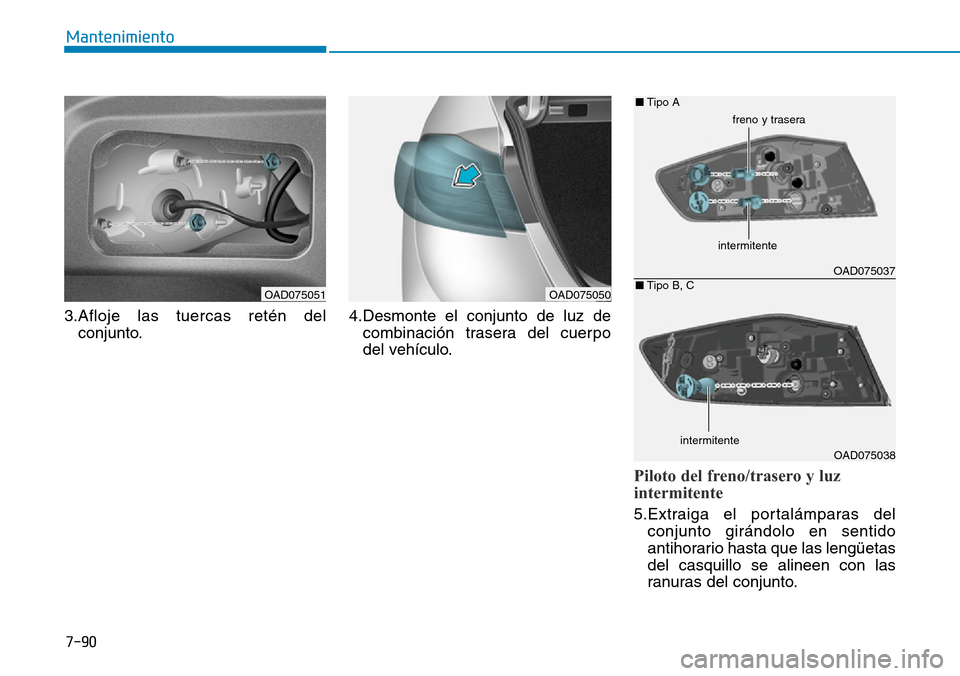 Hyundai Elantra 2017  Manual del propietario (in Spanish) 7-90
Mantenimiento
3.Afloje las tuercas retén del
conjunto.4.Desmonte el conjunto de luz de
combinación trasera del cuerpo
del vehículo.
Piloto del freno/trasero y luz
intermitente
5.Extraiga el po