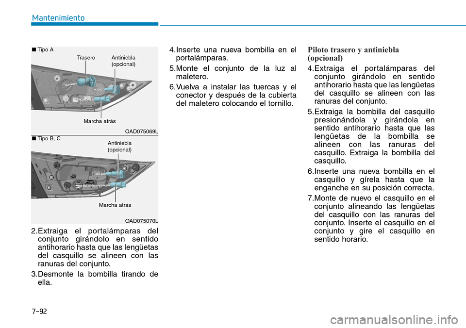 Hyundai Elantra 2017  Manual del propietario (in Spanish) 7-92
Mantenimiento
2.Extraiga el portalámparas del
conjunto girándolo en sentido
antihorario hasta que las lengüetas
del casquillo se alineen con las
ranuras del conjunto.
3.Desmonte la bombilla ti