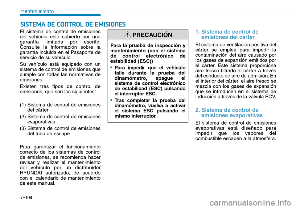 Hyundai Elantra 2017  Manual del propietario (in Spanish) 7-104
Mantenimiento
SISTEMA DE CONTROL DE EMISIONES
El sistema de control de emisiones
del vehículo está cubierto por una
garantía limitada por escrito.
Consulte la información sobre la
garantía 