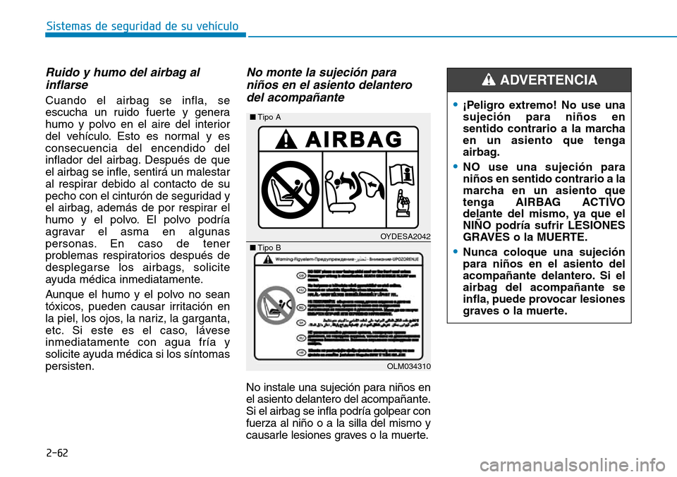 Hyundai Elantra 2017  Manual del propietario (in Spanish) 2-62
Sistemas de seguridad de su vehículo 
Ruido y humo del airbag al
inflarse 
Cuando el airbag se infla, se
escucha un ruido fuerte y genera
humo y polvo en el aire del interior
del vehículo. Esto