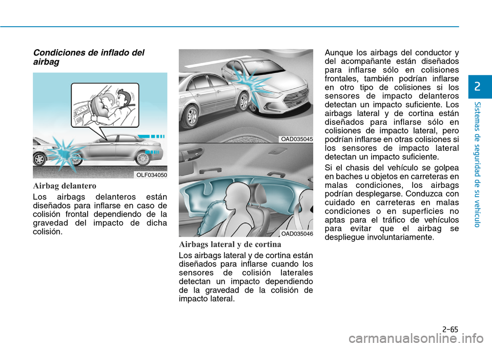 Hyundai Elantra 2017  Manual del propietario (in Spanish) 2-65
Sistemas de seguridad de su vehículo 
2
Condiciones de inflado del
airbag 
Airbag delantero 
Los airbags delanteros están
diseñados para inflarse en caso de
colisión frontal dependiendo de la