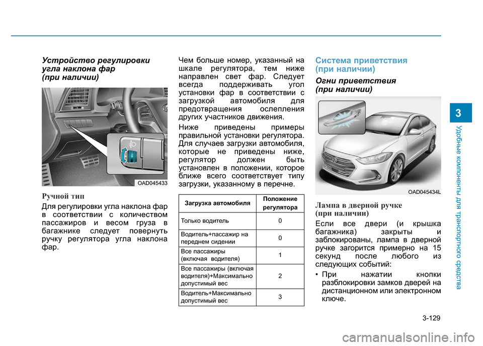 Hyundai Elantra 2017  Инструкция по эксплуатации (in Russian) 3-129
Удобные компоненты для транспортного средства
3
Устройство регулировки
угла наклона фар 
(при наличии)
Ру