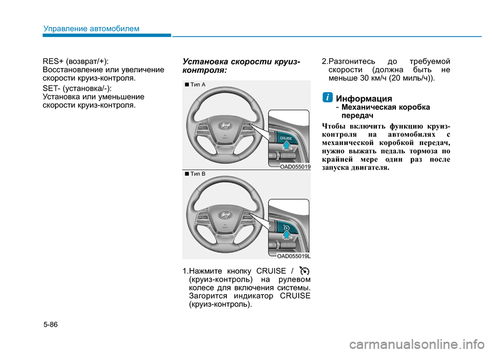 Hyundai Elantra 2017  Инструкция по эксплуатации (in Russian) 5-86
Управление автомобилем
RES+ (возврат/+): 
Bосстановление или увеличение
скорости круиз-контроля.
SET- (установк