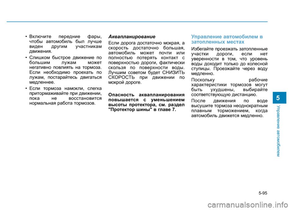 Hyundai Elantra 2017  Инструкция по эксплуатации (in Russian) 5-95
Управление автомобилем
5
• Включите передние фары,
чтобы автомобиль был лучше
виден другим участникам
дви